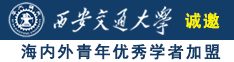 s级干屄c视频在线诚邀海内外青年优秀学者加盟西安交通大学